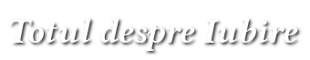 Totul despre Iubire